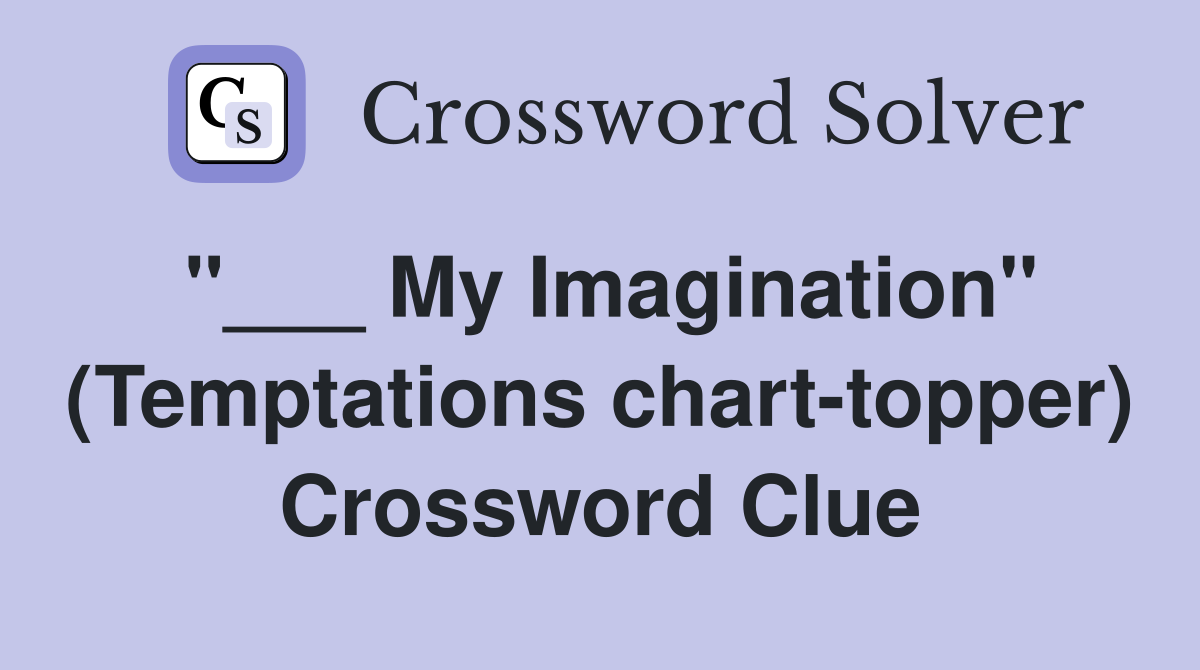 My Imagination" (Temptations charttopper) Crossword Clue Answers